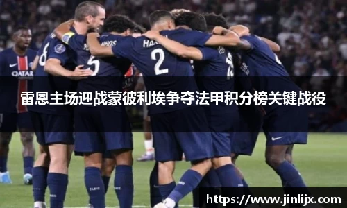 雷恩主场迎战蒙彼利埃争夺法甲积分榜关键战役